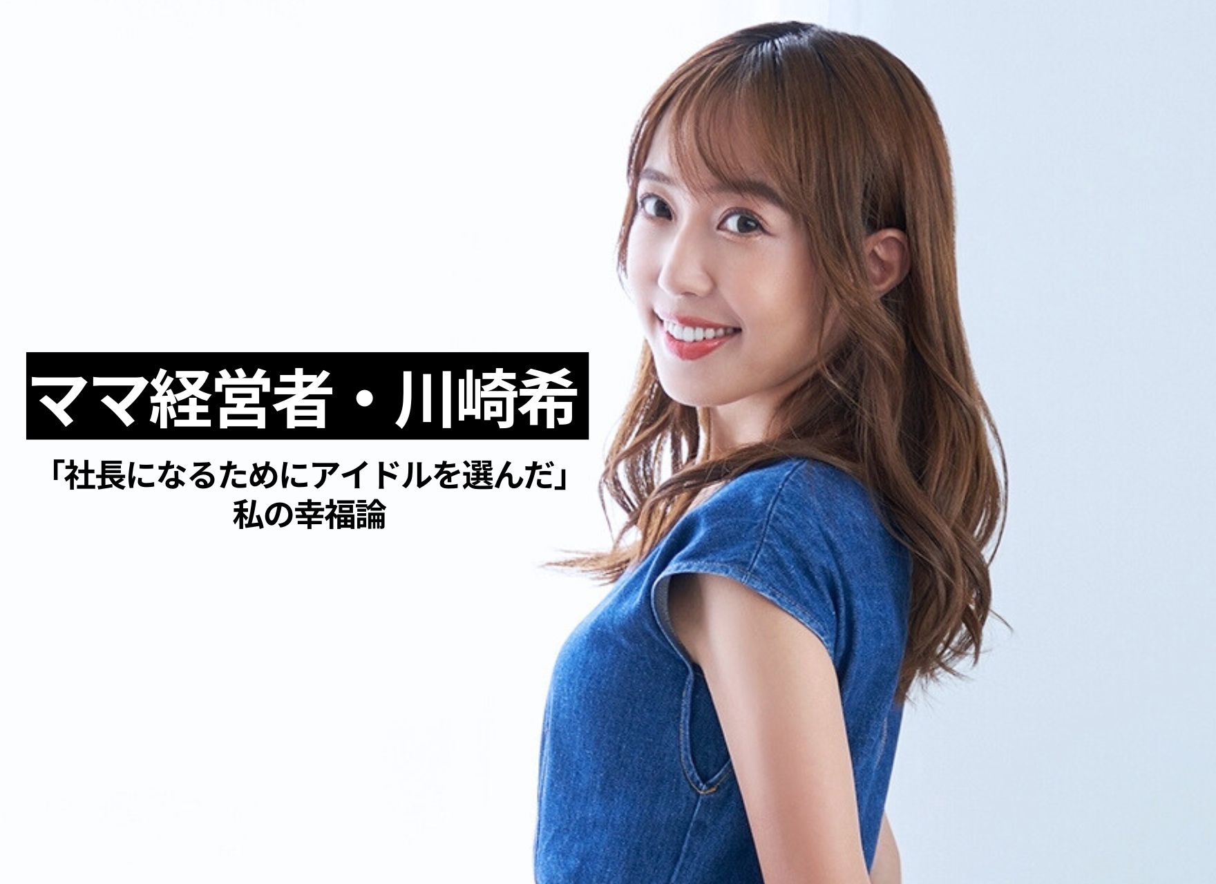 川崎希 ママ経営者・川崎希 「社長になるためにアイドルを選んだ」私の幸福論 | 自分らしく輝く女性のためのライフスタイルメディアlumily(ルミリー)